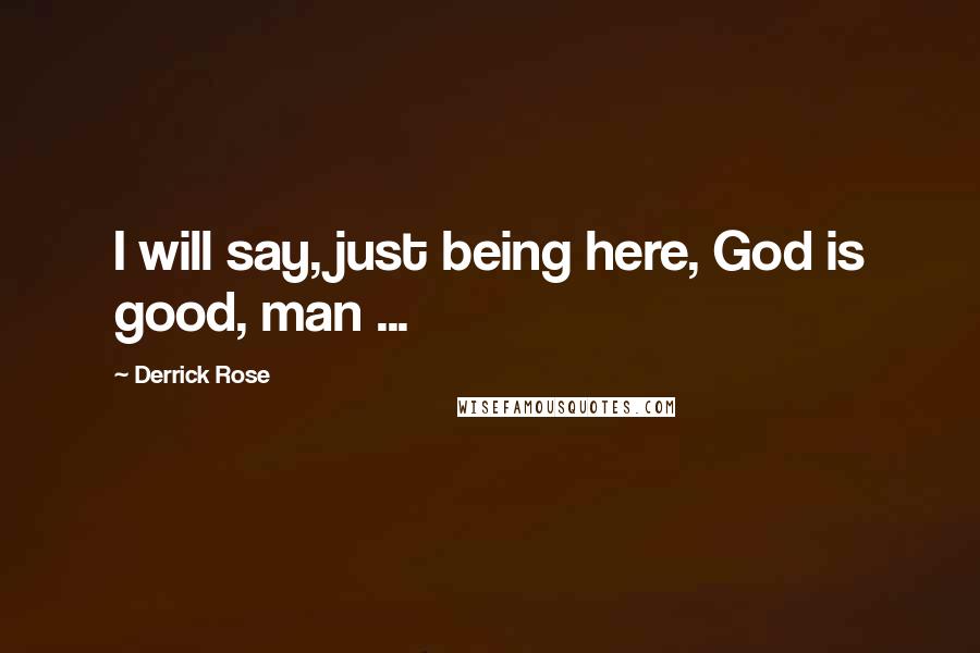 Derrick Rose Quotes: I will say, just being here, God is good, man ...