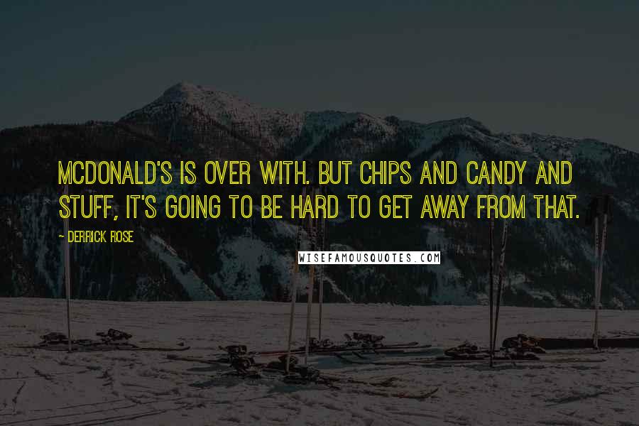 Derrick Rose Quotes: McDonald's is over with. But chips and candy and stuff, it's going to be hard to get away from that.