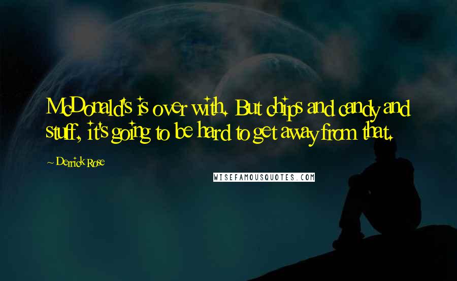 Derrick Rose Quotes: McDonald's is over with. But chips and candy and stuff, it's going to be hard to get away from that.