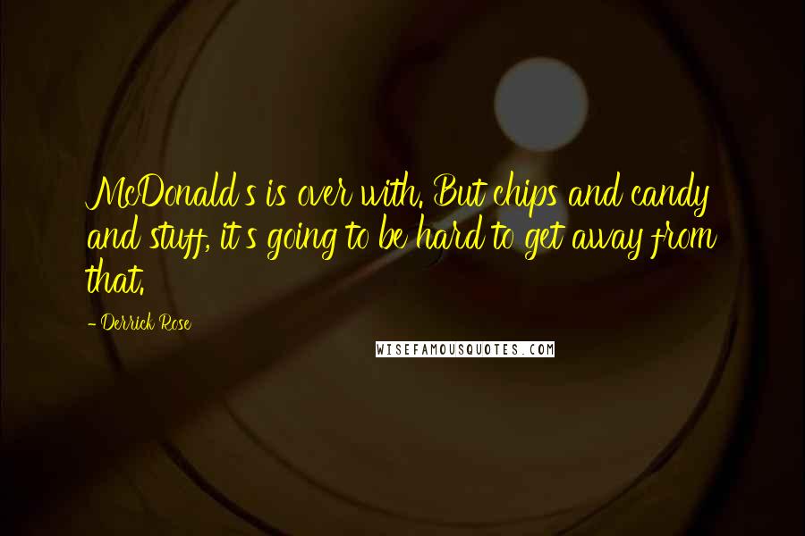 Derrick Rose Quotes: McDonald's is over with. But chips and candy and stuff, it's going to be hard to get away from that.