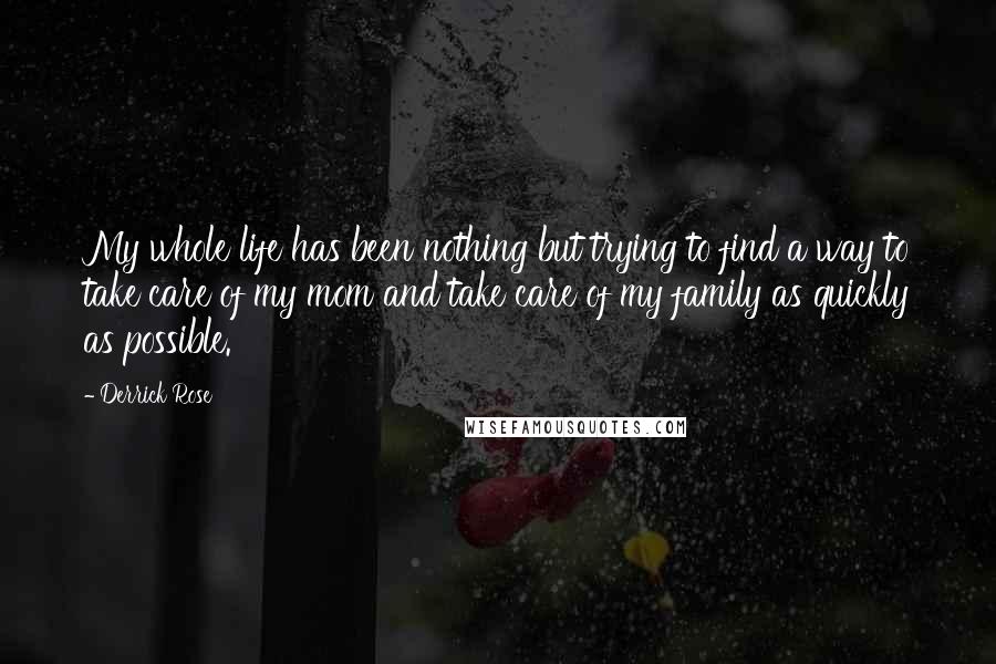 Derrick Rose Quotes: My whole life has been nothing but trying to find a way to take care of my mom and take care of my family as quickly as possible.