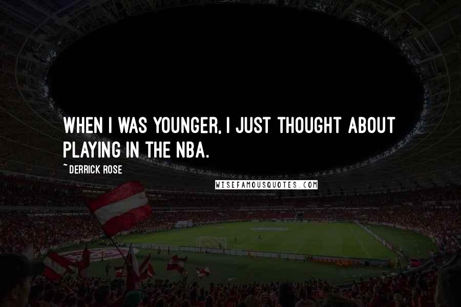 Derrick Rose Quotes: When I was younger, I just thought about playing in the NBA.