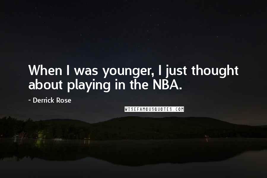 Derrick Rose Quotes: When I was younger, I just thought about playing in the NBA.