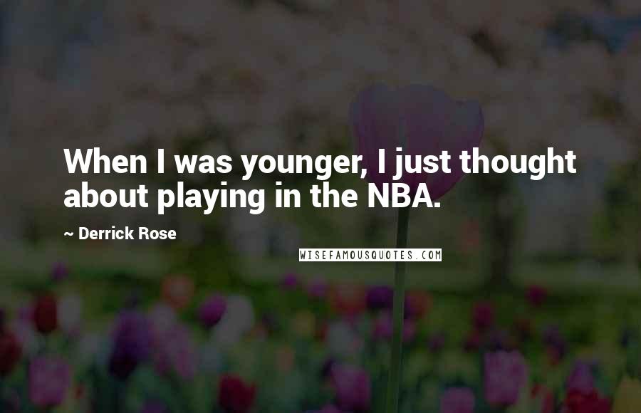 Derrick Rose Quotes: When I was younger, I just thought about playing in the NBA.