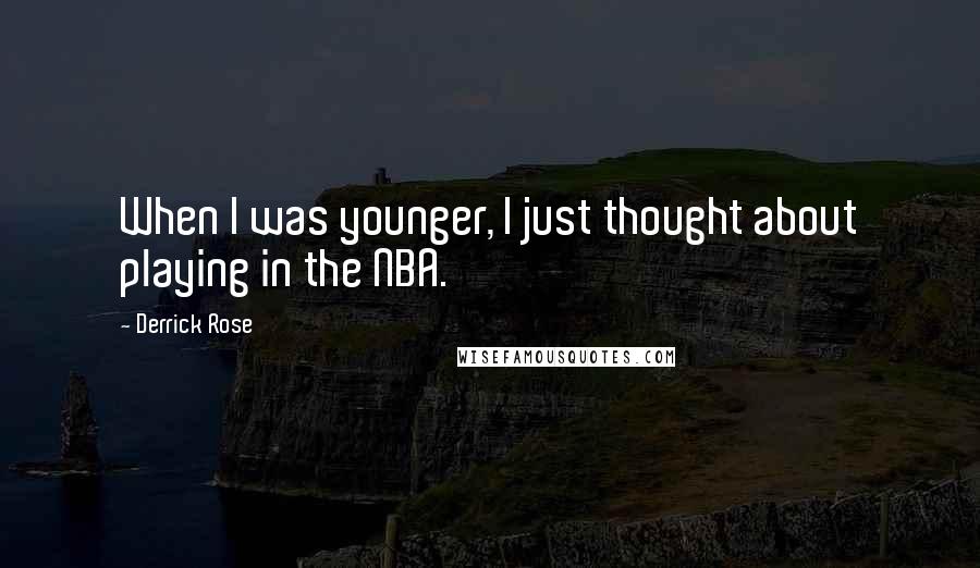 Derrick Rose Quotes: When I was younger, I just thought about playing in the NBA.