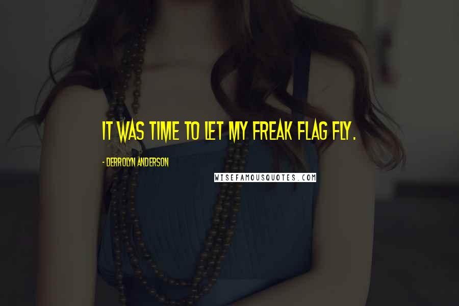 Derrolyn Anderson Quotes: It was time to let my freak flag fly.