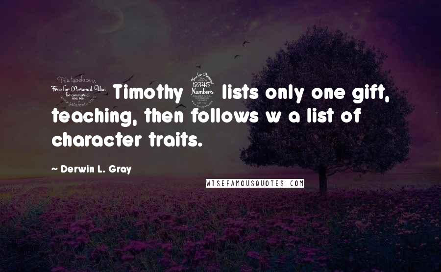 Derwin L. Gray Quotes: 1 Timothy 3 lists only one gift, teaching, then follows w a list of character traits.