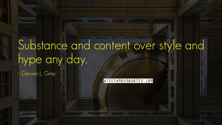 Derwin L. Gray Quotes: Substance and content over style and hype any day.