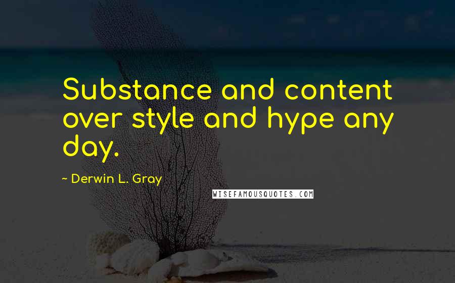 Derwin L. Gray Quotes: Substance and content over style and hype any day.