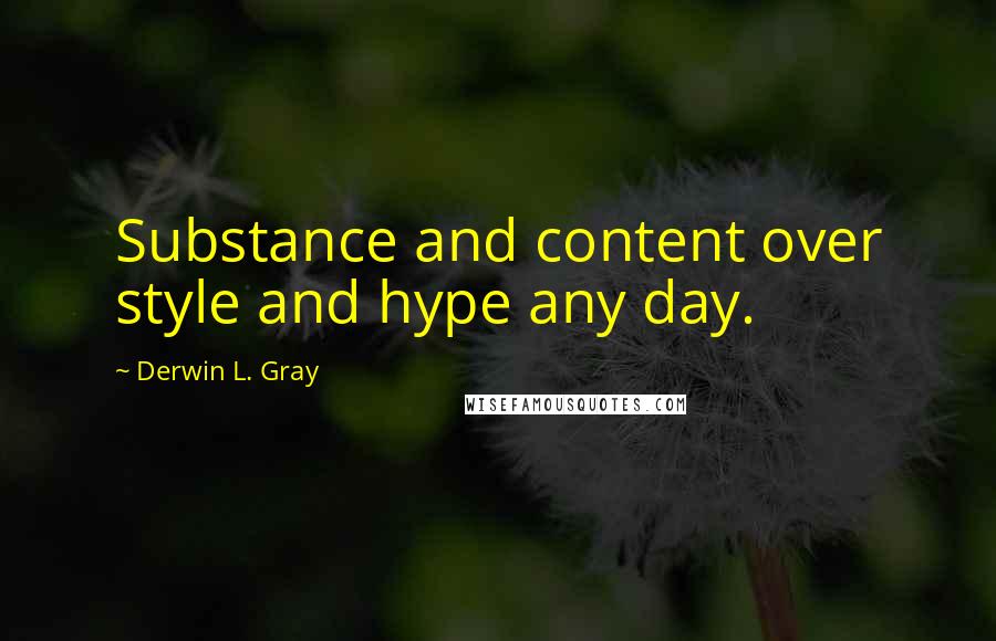 Derwin L. Gray Quotes: Substance and content over style and hype any day.