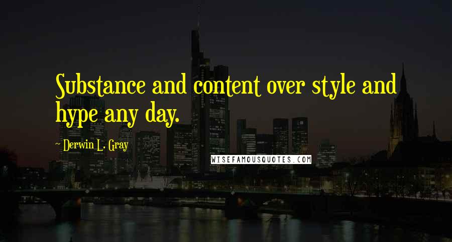 Derwin L. Gray Quotes: Substance and content over style and hype any day.