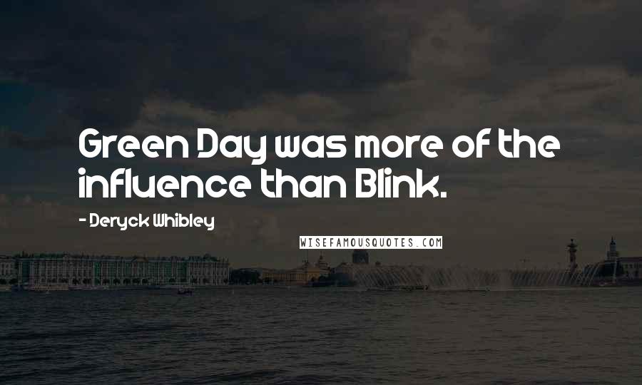 Deryck Whibley Quotes: Green Day was more of the influence than Blink.