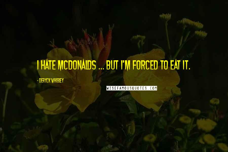 Deryck Whibley Quotes: I hate Mcdonalds ... but i'm forced to eat it.