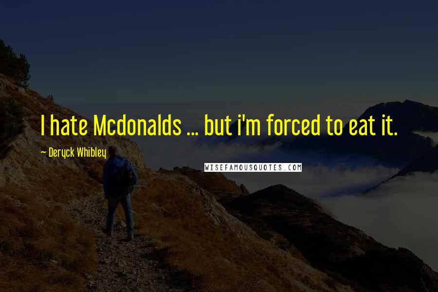 Deryck Whibley Quotes: I hate Mcdonalds ... but i'm forced to eat it.