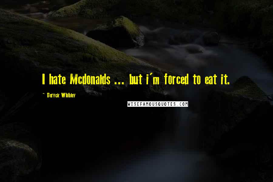 Deryck Whibley Quotes: I hate Mcdonalds ... but i'm forced to eat it.