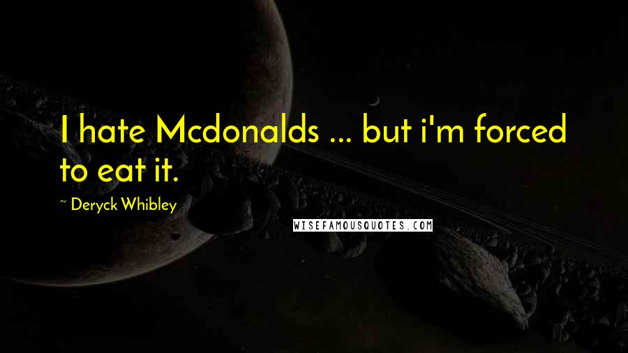 Deryck Whibley Quotes: I hate Mcdonalds ... but i'm forced to eat it.