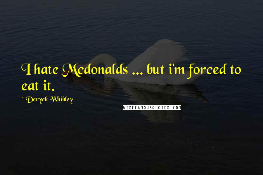 Deryck Whibley Quotes: I hate Mcdonalds ... but i'm forced to eat it.