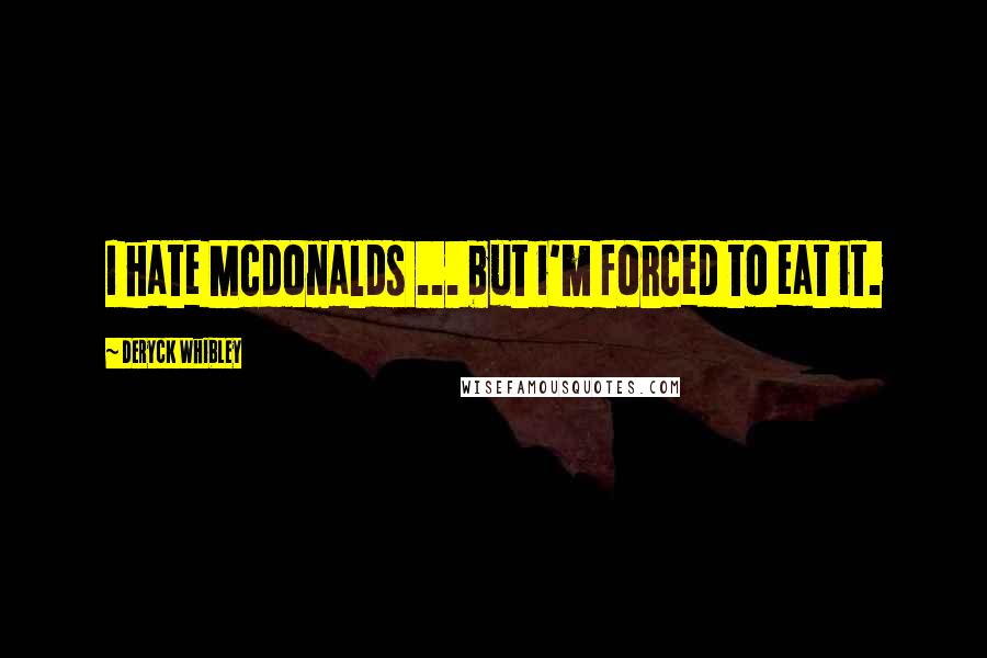 Deryck Whibley Quotes: I hate Mcdonalds ... but i'm forced to eat it.