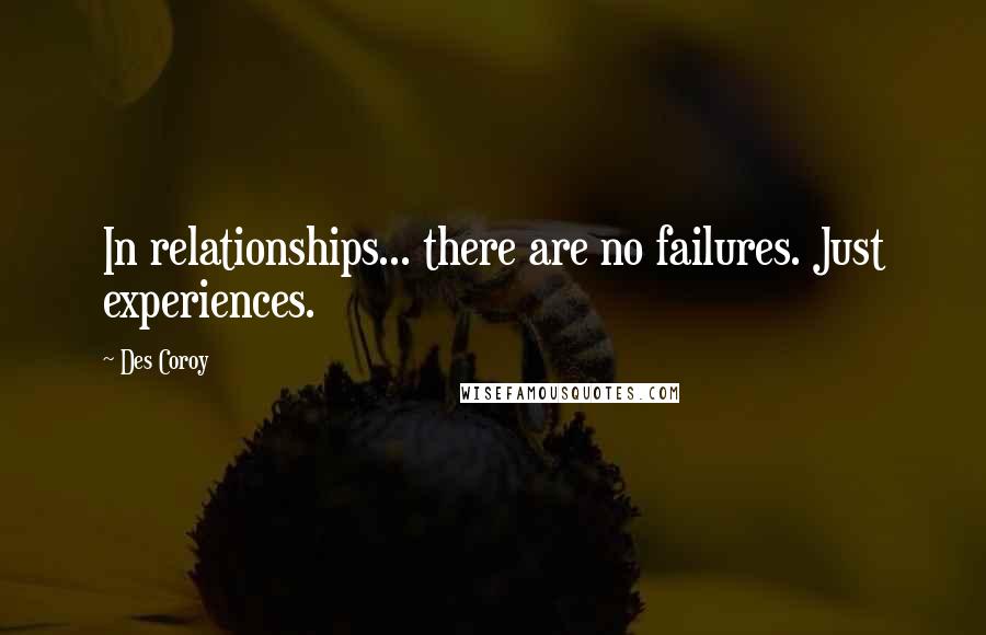 Des Coroy Quotes: In relationships... there are no failures. Just experiences.