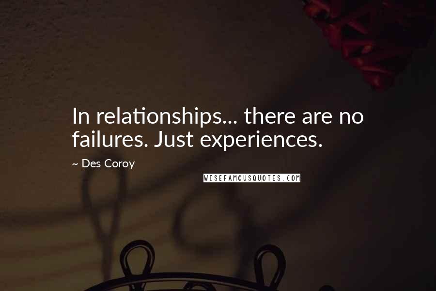 Des Coroy Quotes: In relationships... there are no failures. Just experiences.