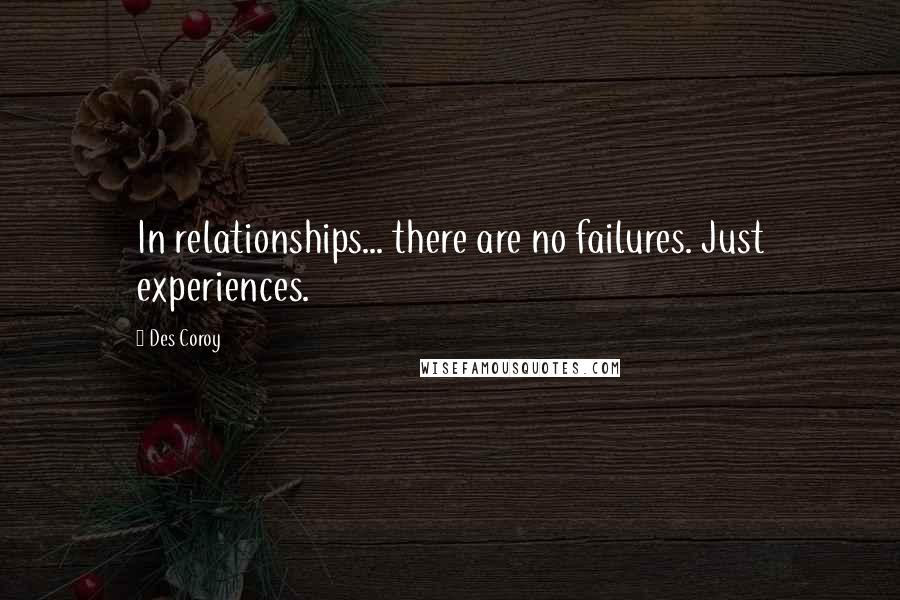 Des Coroy Quotes: In relationships... there are no failures. Just experiences.