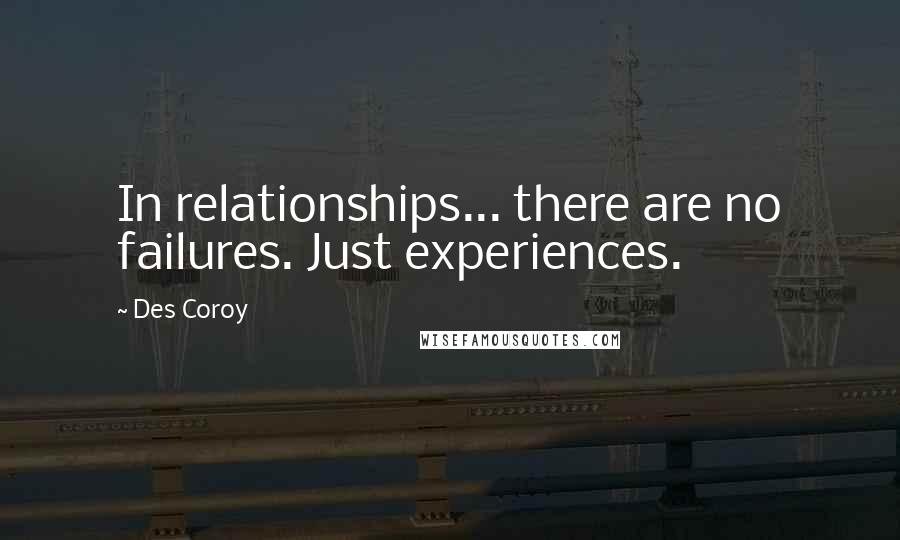 Des Coroy Quotes: In relationships... there are no failures. Just experiences.