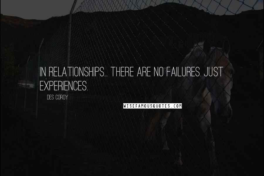 Des Coroy Quotes: In relationships... there are no failures. Just experiences.