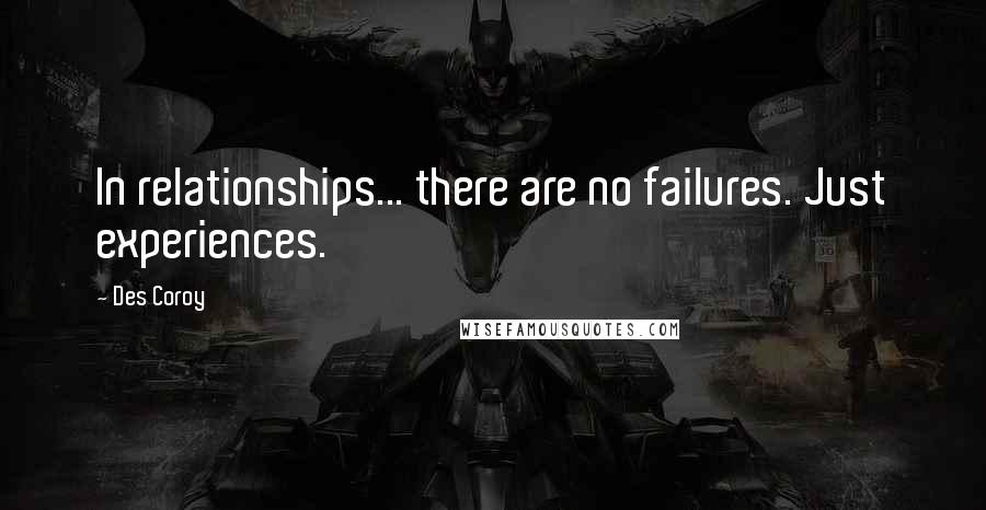 Des Coroy Quotes: In relationships... there are no failures. Just experiences.