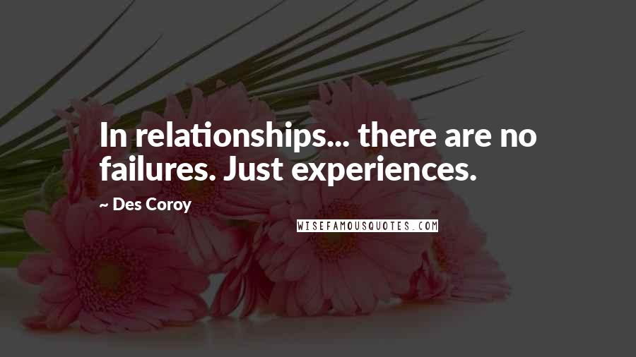 Des Coroy Quotes: In relationships... there are no failures. Just experiences.