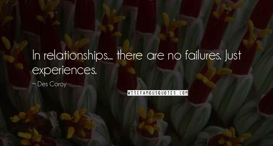 Des Coroy Quotes: In relationships... there are no failures. Just experiences.