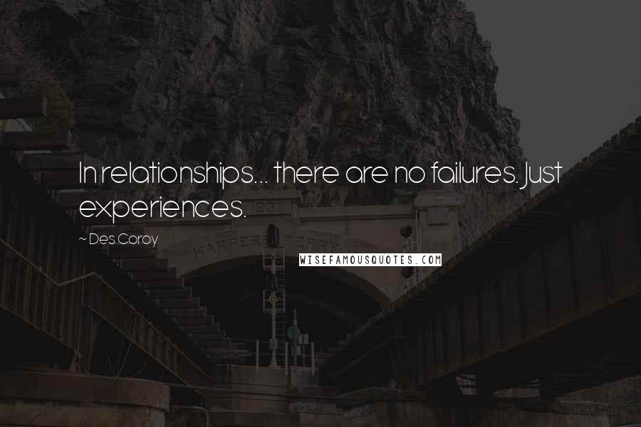 Des Coroy Quotes: In relationships... there are no failures. Just experiences.