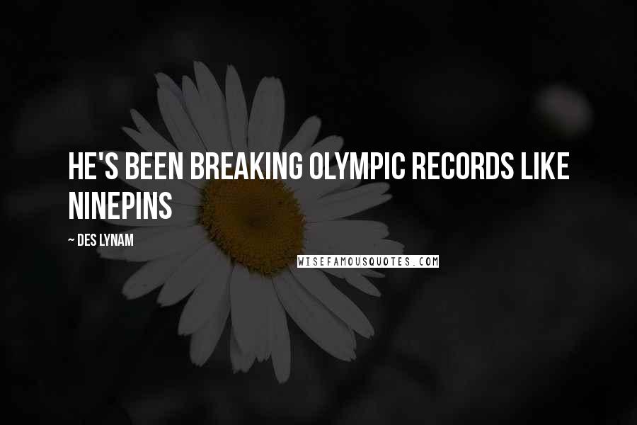 Des Lynam Quotes: He's been breaking Olympic records like ninepins