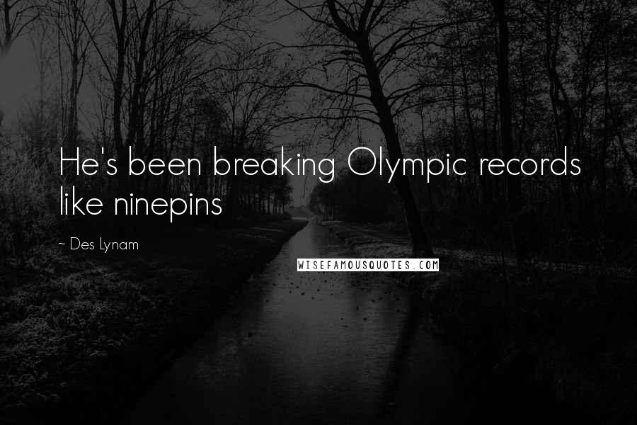 Des Lynam Quotes: He's been breaking Olympic records like ninepins