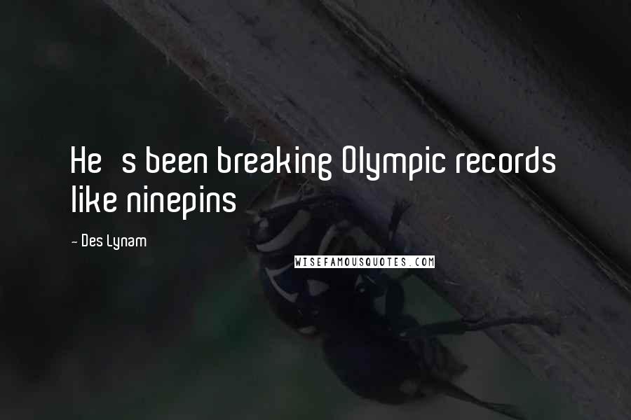 Des Lynam Quotes: He's been breaking Olympic records like ninepins