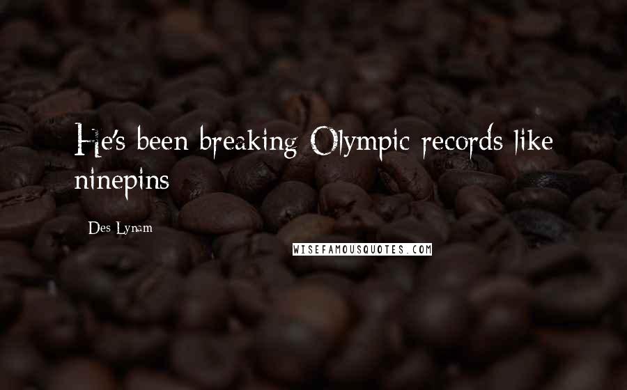 Des Lynam Quotes: He's been breaking Olympic records like ninepins