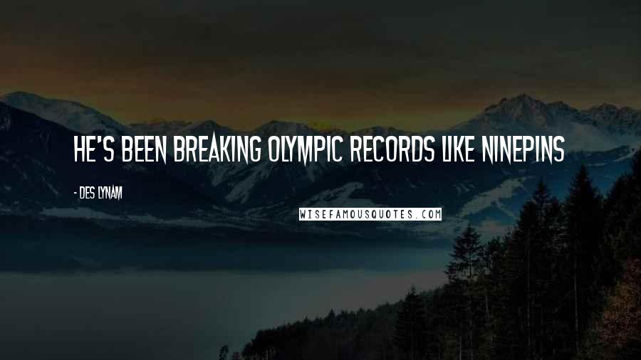 Des Lynam Quotes: He's been breaking Olympic records like ninepins