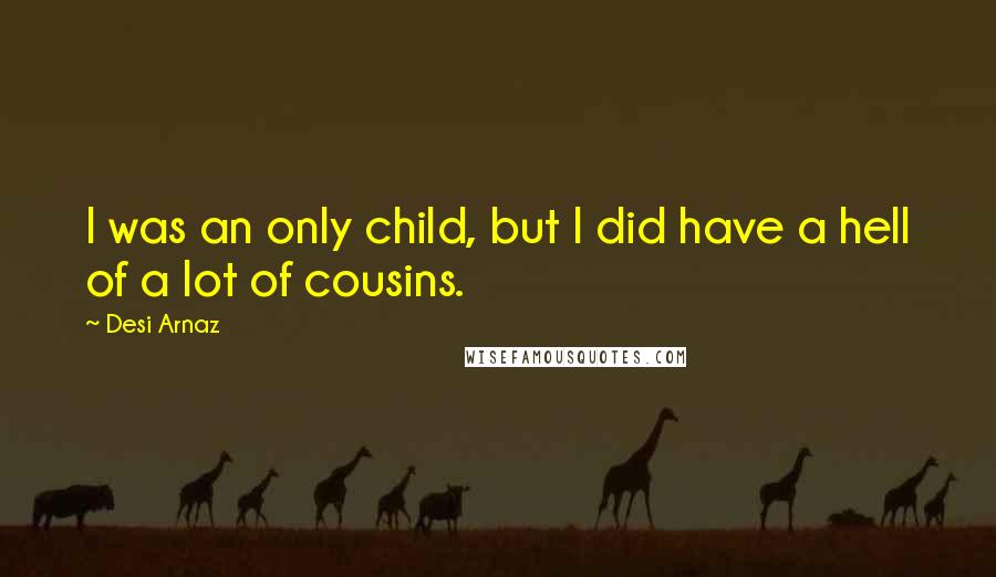 Desi Arnaz Quotes: I was an only child, but I did have a hell of a lot of cousins.