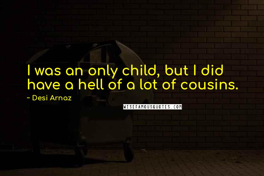 Desi Arnaz Quotes: I was an only child, but I did have a hell of a lot of cousins.