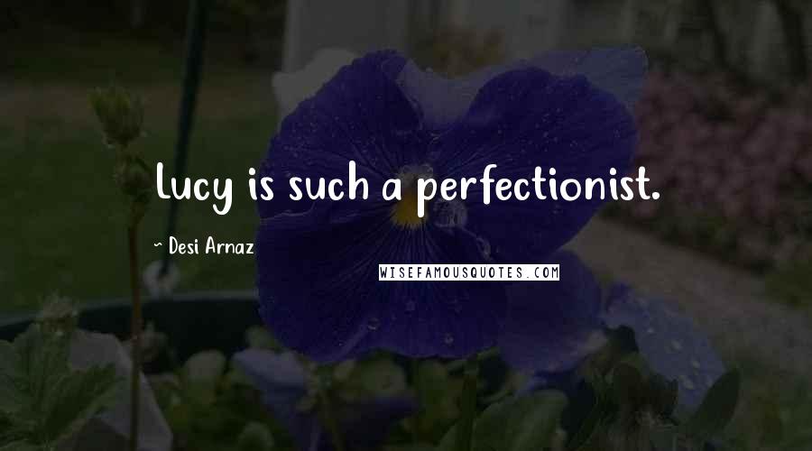 Desi Arnaz Quotes: Lucy is such a perfectionist.
