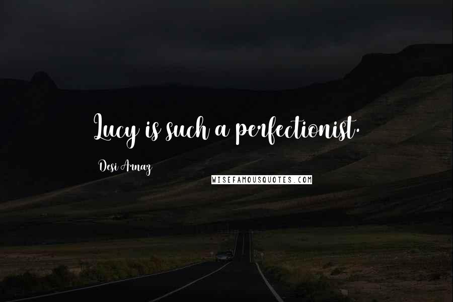 Desi Arnaz Quotes: Lucy is such a perfectionist.
