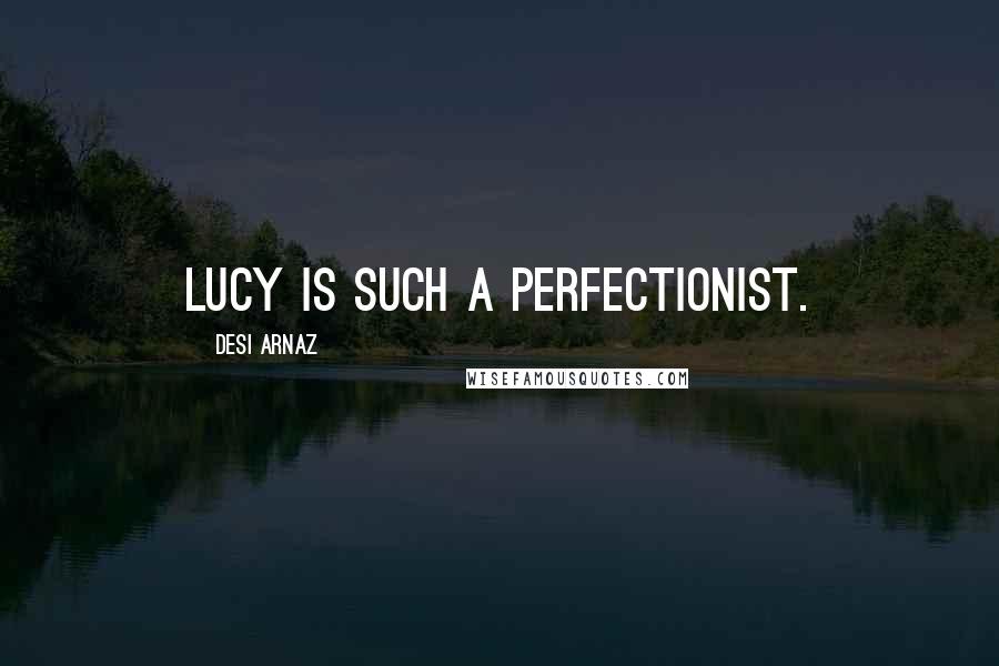 Desi Arnaz Quotes: Lucy is such a perfectionist.