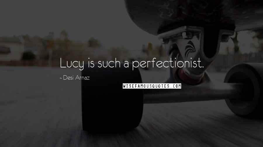 Desi Arnaz Quotes: Lucy is such a perfectionist.