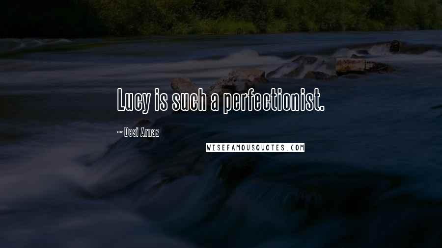 Desi Arnaz Quotes: Lucy is such a perfectionist.