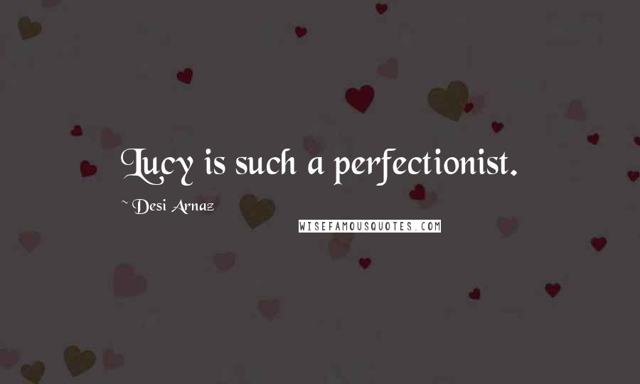 Desi Arnaz Quotes: Lucy is such a perfectionist.