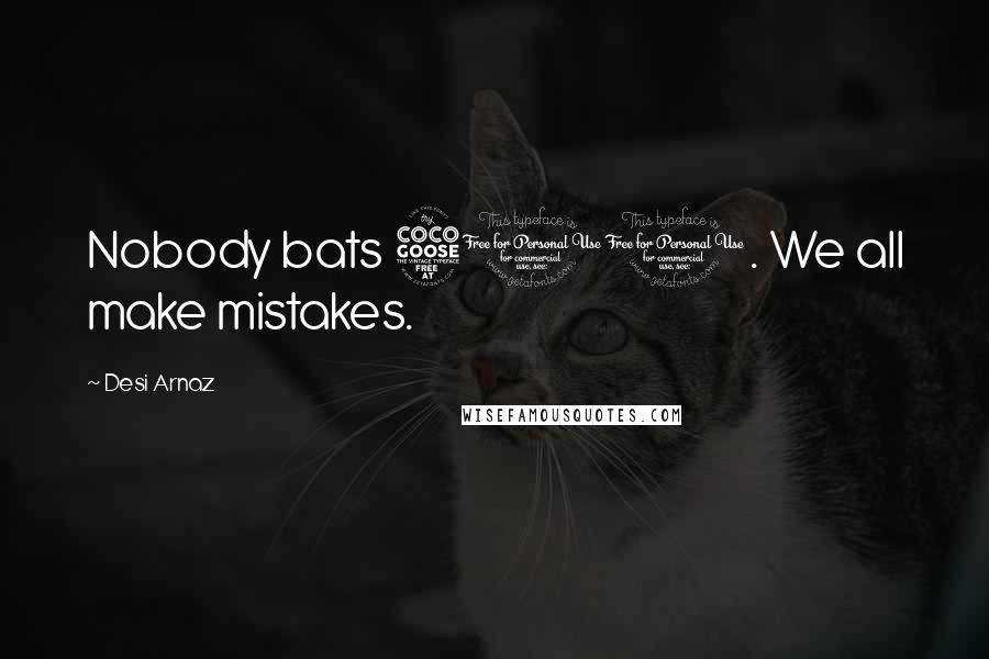 Desi Arnaz Quotes: Nobody bats 500. We all make mistakes.