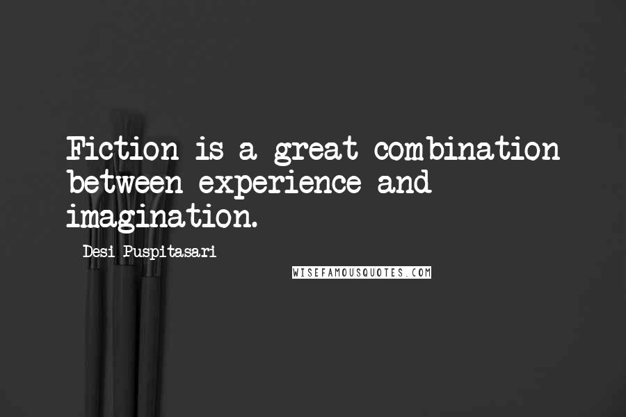 Desi Puspitasari Quotes: Fiction is a great combination between experience and imagination.