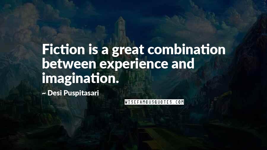 Desi Puspitasari Quotes: Fiction is a great combination between experience and imagination.