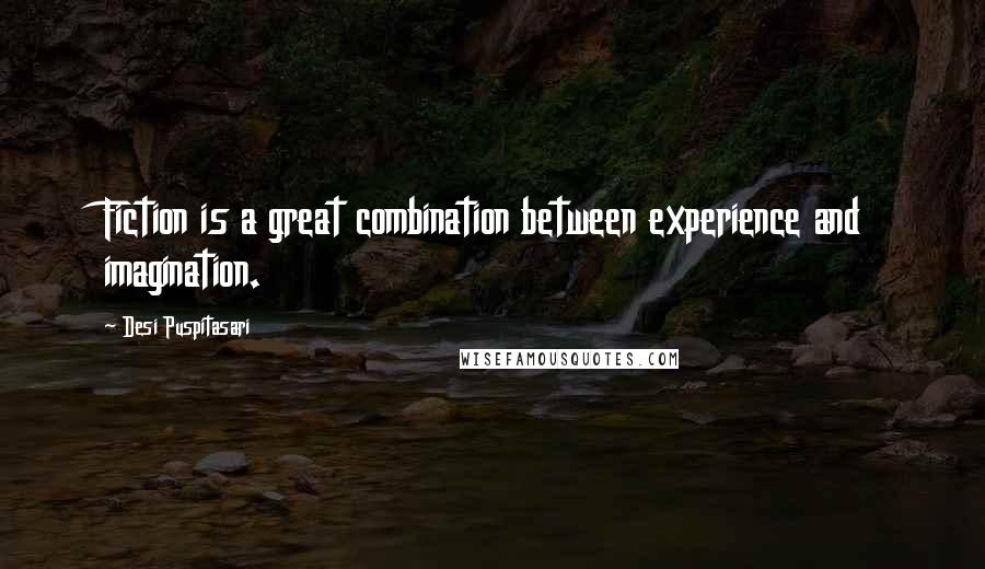 Desi Puspitasari Quotes: Fiction is a great combination between experience and imagination.