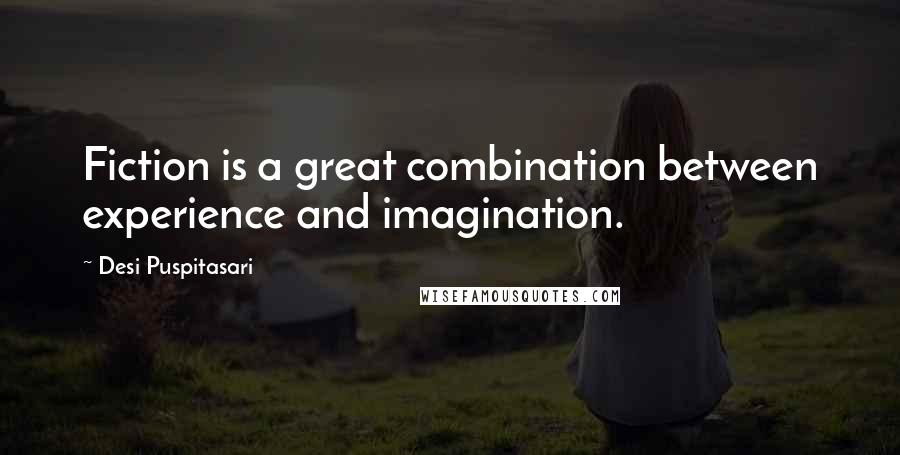 Desi Puspitasari Quotes: Fiction is a great combination between experience and imagination.