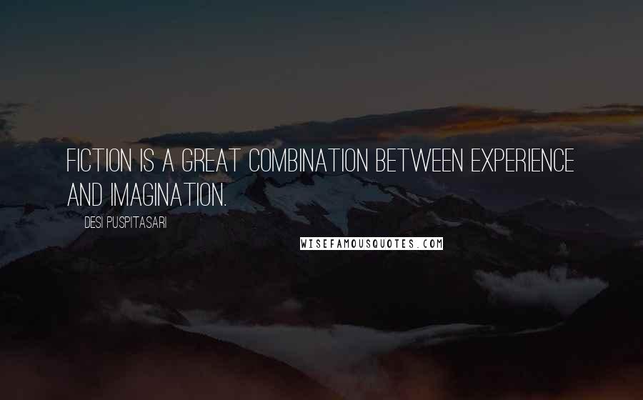 Desi Puspitasari Quotes: Fiction is a great combination between experience and imagination.